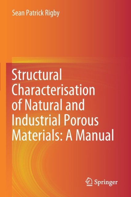 Structural Characterisation of Natural and Industrial Porous Materials: A Manual