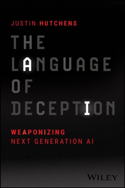 The Language of Deception – Weaponizing Next Generation AI