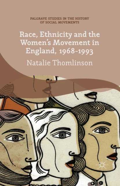 Race, Ethnicity and the Women''s Movement in England, 1968-1993
