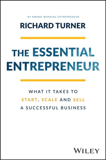 The Essential Entrepreneur – What It Takes to Start, Scale, and Sell a Successful Business