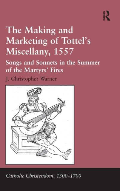 The Making and Marketing of Tottel''s Miscellany, 1557