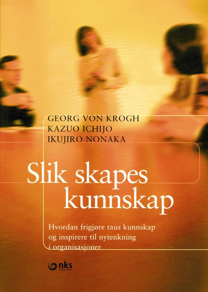 Slik skapes kunnskap - hvordan frigjøre taus kunnskap og inspirere til nytenkning i organisasjoner