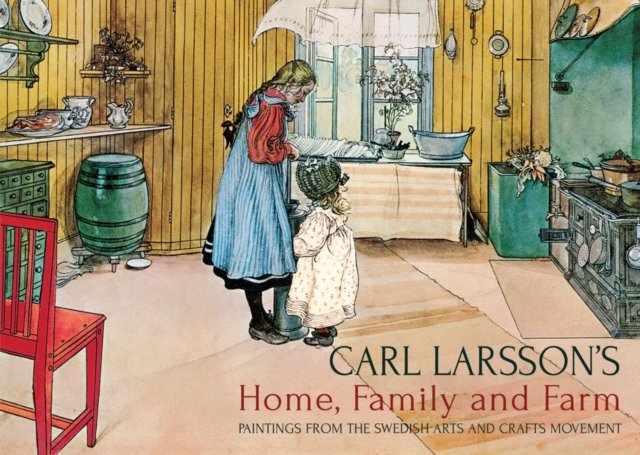 Carl Larsson''s Home, Family and Farm