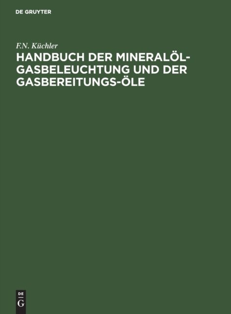 Handbuch Der Mineralol-Gasbeleuchtung Und Der Gasbereitungs-Ole