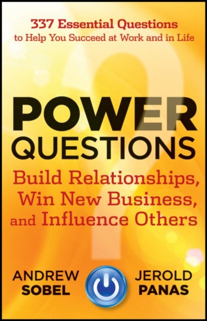 Power Questions – Build Relationships, Win New Business, and Influence Others