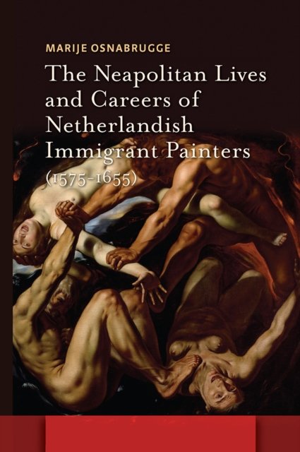 The Neapolitan Lives and Careers of Netherlandish Immigrant Painters (1575–1655)