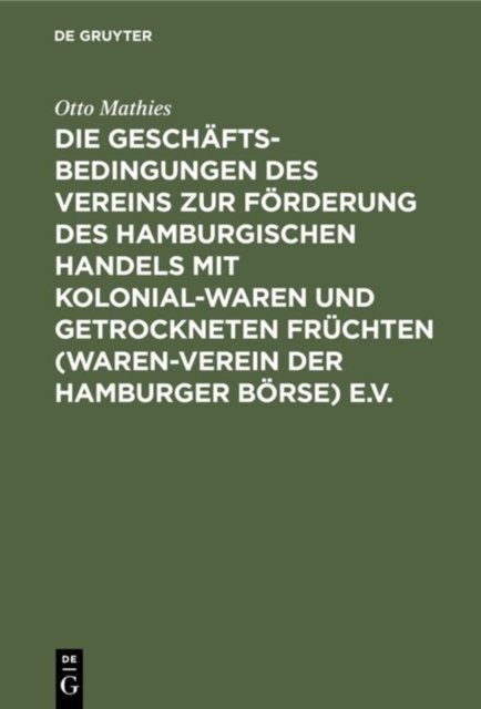 Die Geschaftsbedingungen Des Vereins Zur Forderung Des Hamburgischen Handels Mit Kolonialwaren Und Getrockneten Fruchten (Waren-Verein Der Hamburger Borse) E.V.