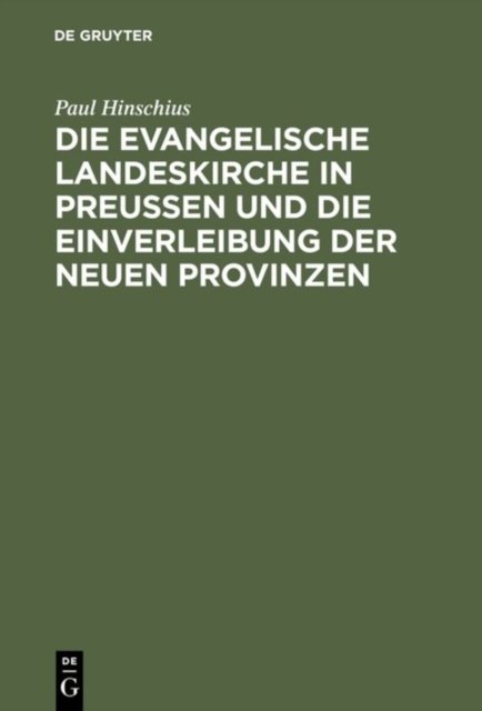 Die Evangelische Landeskirche in Preußen Und Die Einverleibung Der Neuen Provinzen