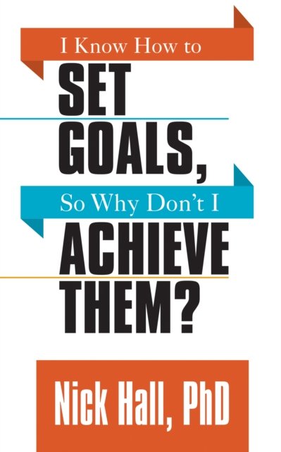 I Know How to Set Goals so Why Don''t I Achieve Them?