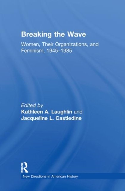 Breaking the Wave: Women, Their Organizations, and Feminism, 1945-1985