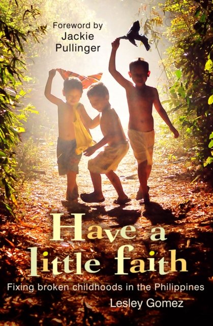 Have a Little Faith – Fixing broken childhoods in the Philippines