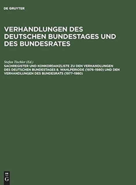 Sachregister Und Konkordanzliste Zu Den Verhandlungen Des Deutschen Bundestages 8. Wahlperiode (1976-1980) Und Den Verhandlungen Des Bundesrats (1977-1980)