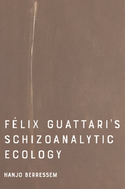 Felix Guattari''s Schizoanalytic Ecology