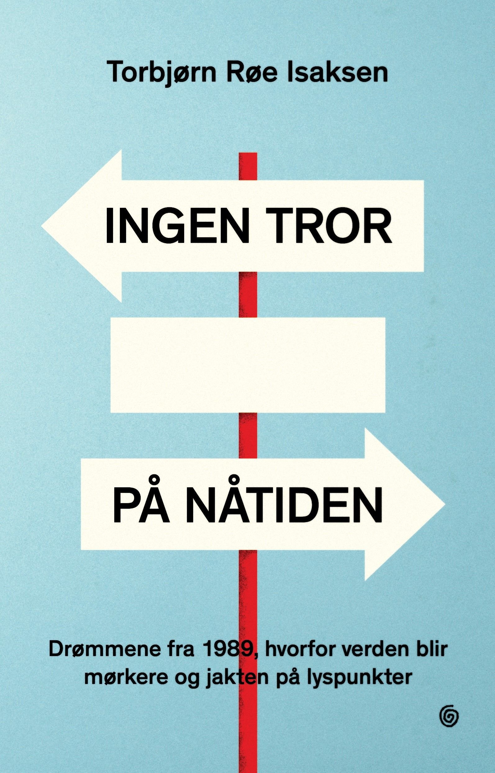 Ingen tror på nåtiden - drømmene fra 1989, hvorfor verden blir mørkere og jakten på lyspunkter