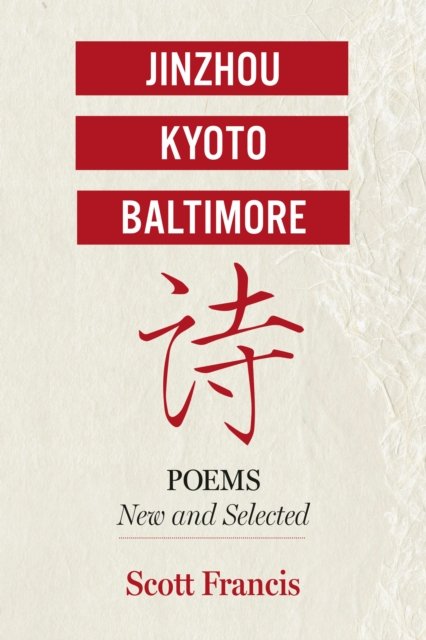 Jinzhou, Kyoto, Baltimore: Poems New and Selected