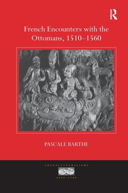 French Encounters With the Ottomans, 1510-1560
