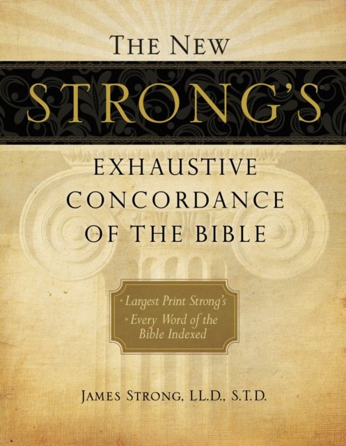The New Strong''s Exhaustive Concordance of the Bible