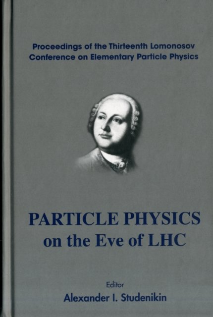 Particle Physics On The Eve Of Lhc - Proceedings Of The 13th Lomonosov Conference On Elementary Particle Physics