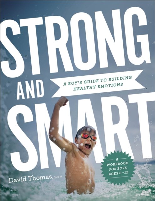 Strong and Smart – A Boy`s Guide to Building Healthy Emotions