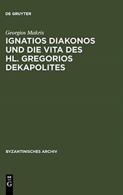 Ignatios Diakonos und die Vita des Hl. Gregorios Dekapolites