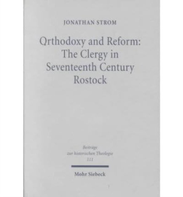 Orthodoxy and Reform: The Clergy in Seventeenth Century Rostock