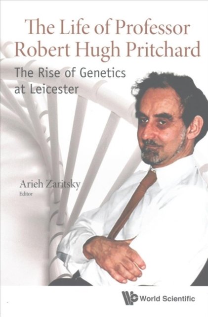 Life Of Professor Robert Hugh Pritchard, The: The Rise Of Genetics At Leicester