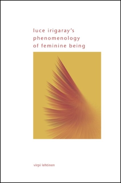 Luce Irigaray''s Phenomenology of Feminine Being