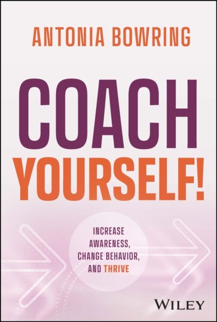 Coach Yourself! – Increase Awareness, Change Behavior, and Thrive