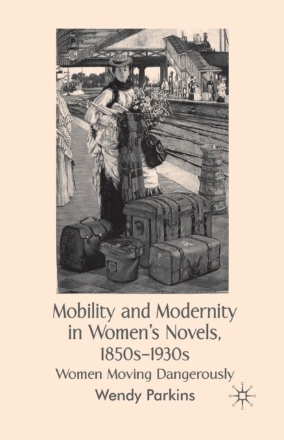 Mobility and Modernity in Women's Novels, 1850s-1930s