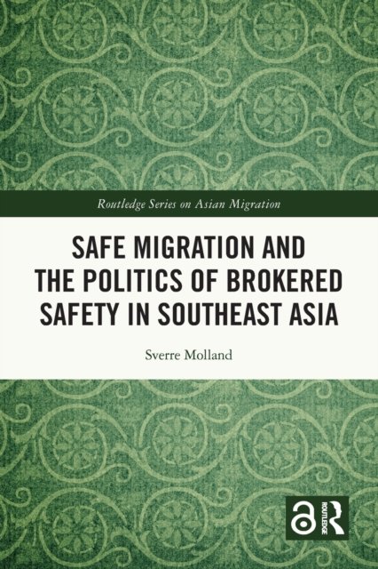Safe Migration and the Politics of Brokered Safety in Southeast Asia