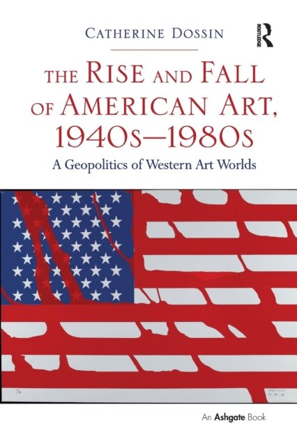 The Rise and Fall of American Art 1940s-1980s