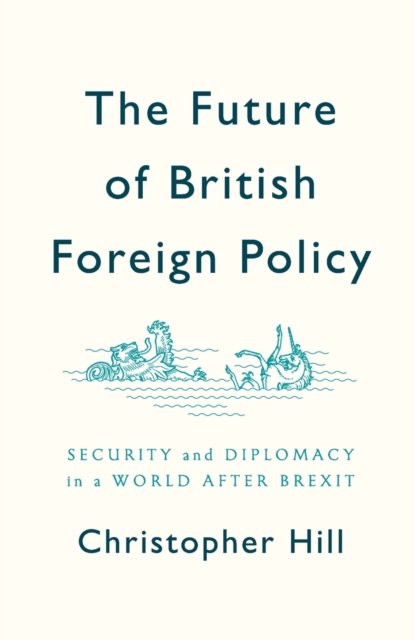 The Future of British Foreign Policy Security and Diplomacy in a World after Brexit