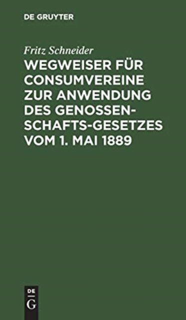 Wegweiser für Consumvereine zur Anwendung des Genossenschafts-Gesetzes vom 1. Mai 1889