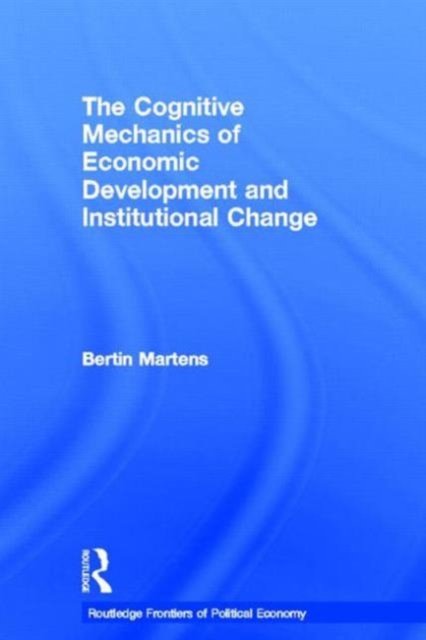 The Cognitive Mechanics of Economic Development and Institutional Change