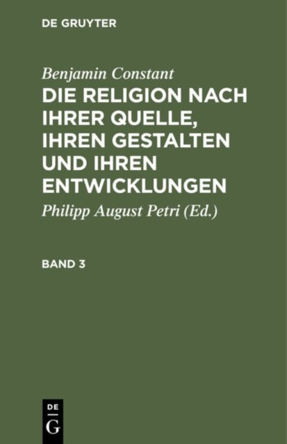 Benjamin Constant: Die Religion Nach Ihrer Quelle, Ihren Gestalten Und Ihren Entwicklungen. Band 3