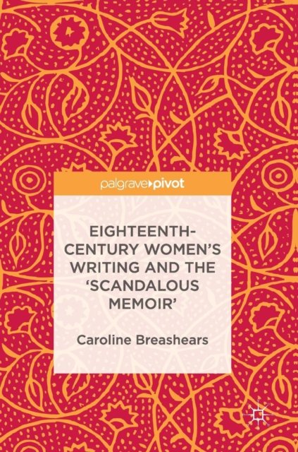 Eighteenth-Century Women''s Writing and the ''Scandalous Memoir''