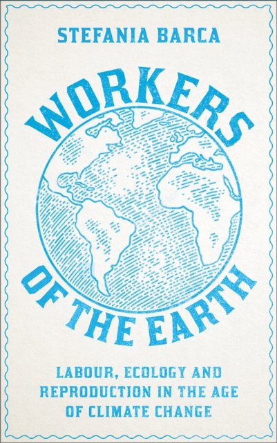 Workers of the Earth – Labour, Ecology and Reproduction in the Age of Climate Change