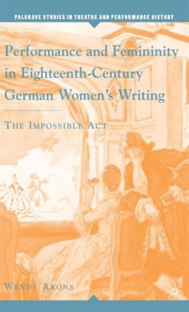 Performance and Femininity in Eighteenth-Century German Women's Writing
