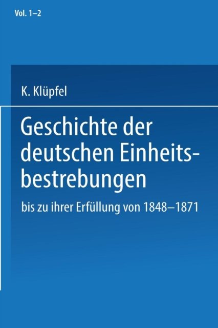 Geschichte der deutschen Einheitsbestrebungen bis zu ihrer Erfullung 1848–1871