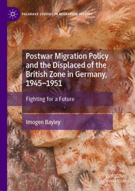 Postwar Migration Policy and the Displaced of the British Zone in Germany, 1945?1951