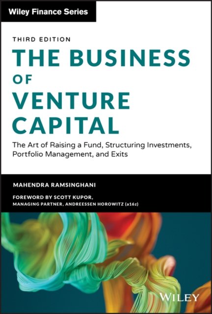 The Business of Venture Capital, Third Edition – The Art of Raising a Fund, Structuring Investments, Portfolio Management, and Exits