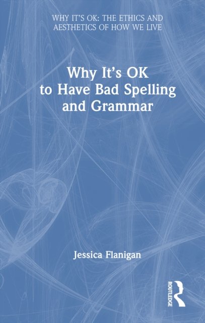 Why It''s Ok to Have Bad Spelling and Grammar