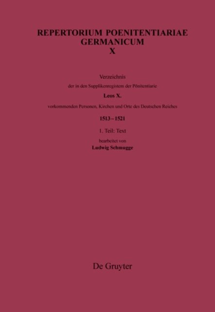 Verzeichnis Der in Den Supplikenregistern Der Ponitentiarie Leos X. Vorkommenden Personen, Kirchen Und Orte Des Deutschen Reiches (1513-1521)