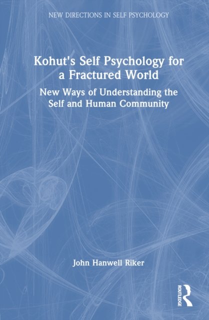 Kohut''s Self Psychology for a Fractured World
