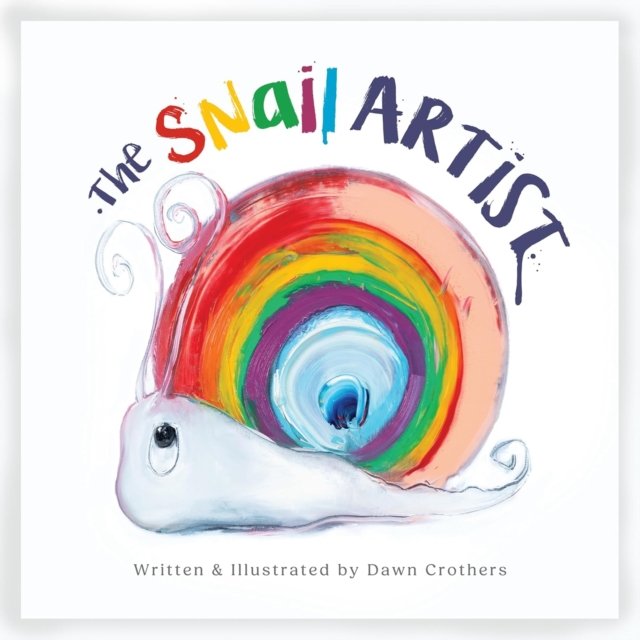 The Snail Artist - A Heartwarming Tale About Creativity, Courage and the Magic of Imagination