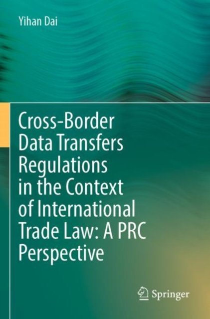 Cross-Border Data Transfers Regulations in the Context of International Trade Law: A PRC Perspective