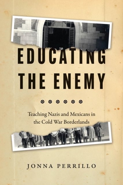 Educating the Enemy – Teaching Nazis and Mexicans in the Cold War Borderlands