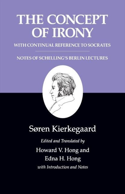 The Concept of Irony, with Continual Reference to Socrates/Notes of Schelling's Berlin Lectures