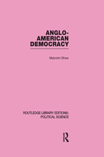Anglo-American Democracy (Routledge Library Editions: Political Science Volume 2)