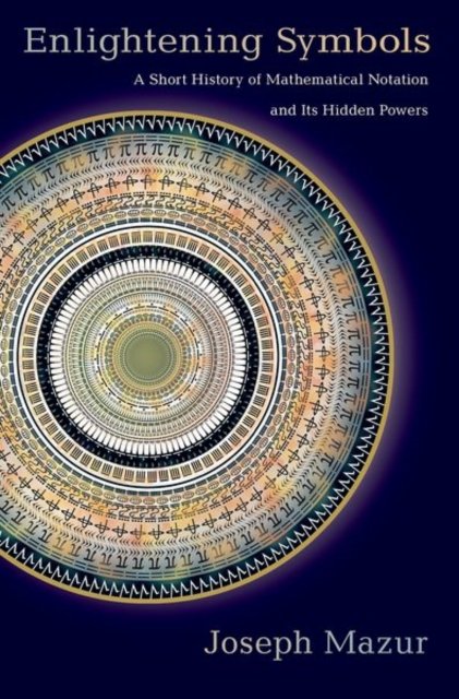Enlightening Symbols – A Short History of Mathematical Notation and Its Hidden Powers